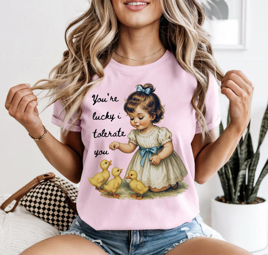 You're Lucky I Tolerate You Shirt