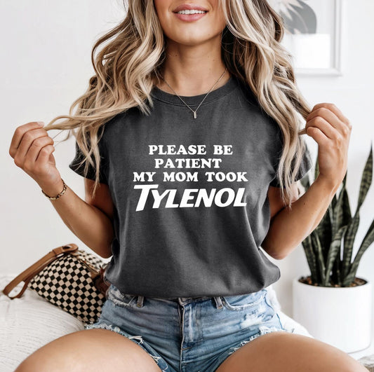 Please Be Patient My Mom Took Tylenol Shirt