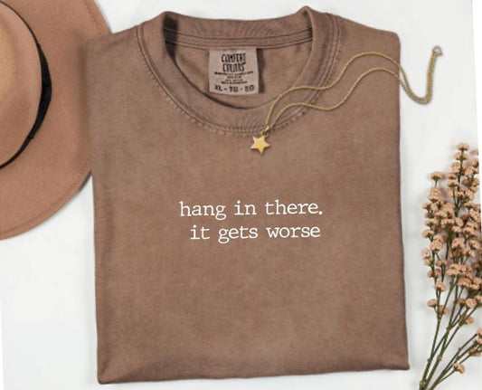 Hang In There It Gets Worse Graphic Tee