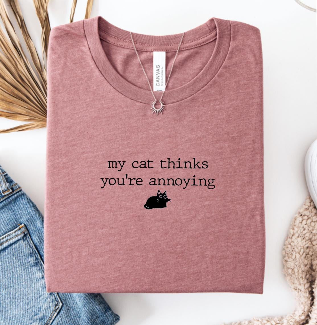 My Cat Thinks You're Annoying Shirt, Funny Cat TShirt, Cat Mom Gifts, Sarcastic Cat Tees, Cat Owner Tee, Cat Gifts for Her, Pet Lover