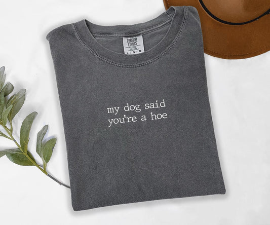 My Dog Said You're A Hoe Shirt Graphic Tee