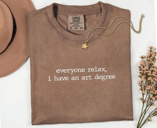 Everyone Relax I Have An Art Degree Graphic Tee