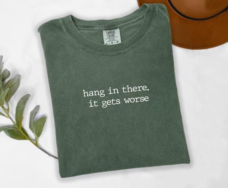 Hang In There It Gets Worse Graphic Tee