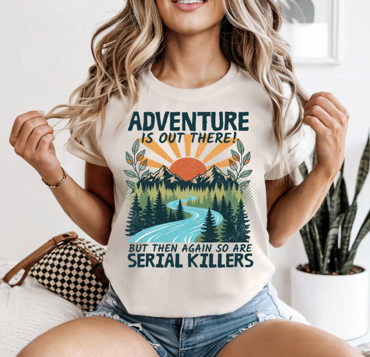 Adventure Is Out There But Then Again So Are Serial Killers Graphic Tee