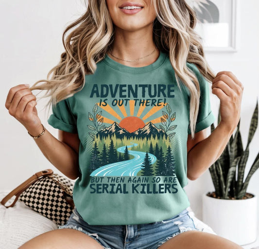 Adventure Is Out There But Then Again So Are Serial Killers Graphic Tee