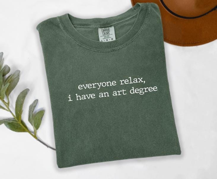 Everyone Relax I Have An Art Degree Graphic Tee