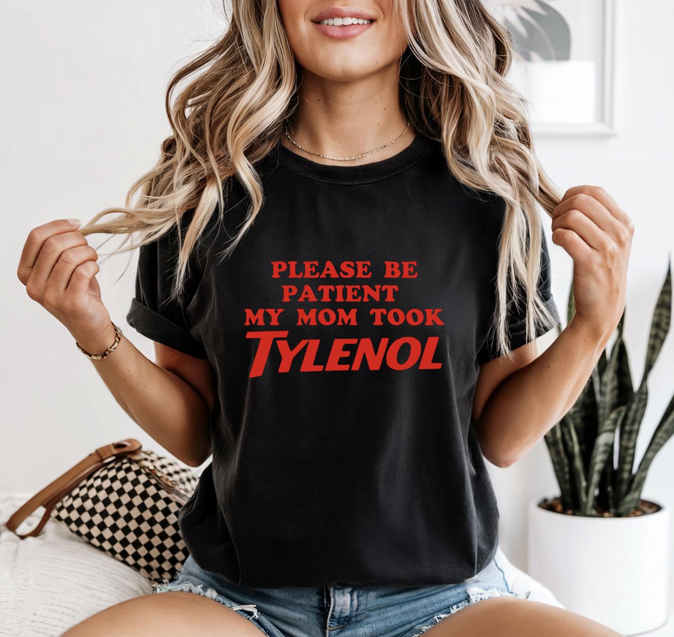 Please Be Patient My Mom Took Tylenol Shirt