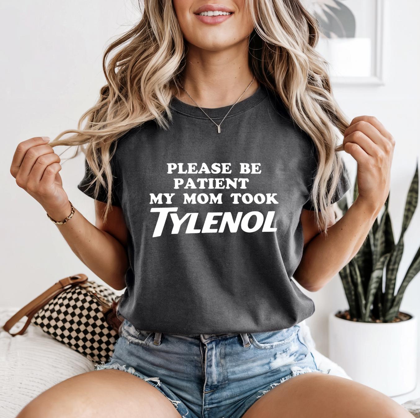 Please Be Patient My Mom Took Tylenol Shirt
