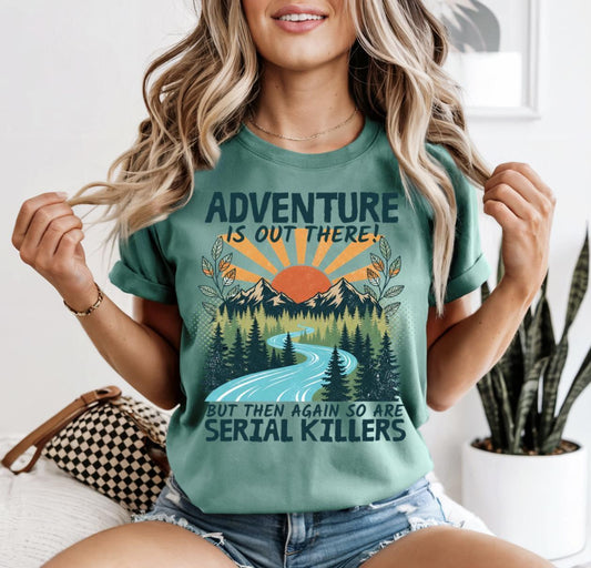 Adventure Is Out There But Then Again So Are Serial Killers Shirt