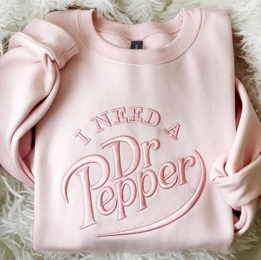 I Need A Dr Pepper Sweatshirt