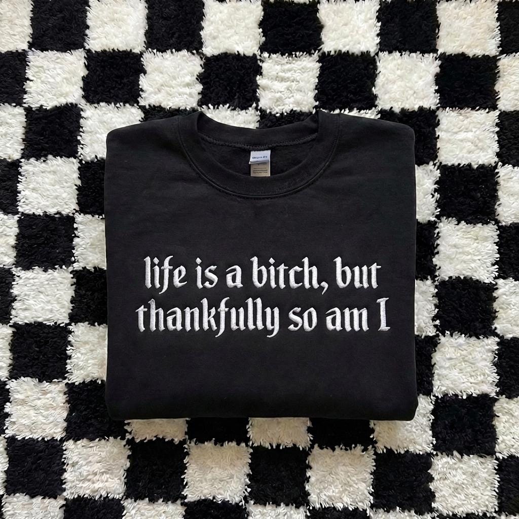 Embroidered Life is A Bitch But Thankfully So Am I Sweatshirt